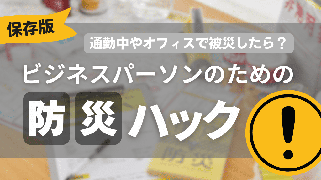 【保存版】通勤中やオフィスで被災したら？ 仕事人のための防災ハック